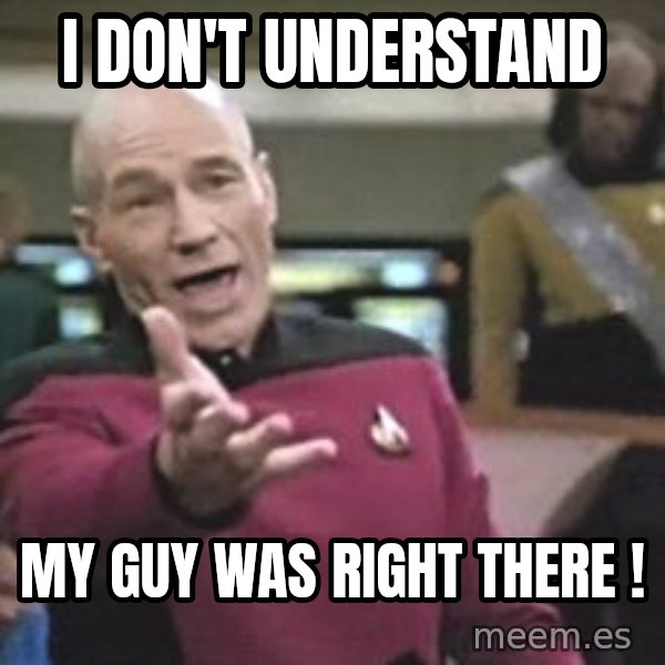 Captain Picard meme: i don't understand / my guy was right there !
