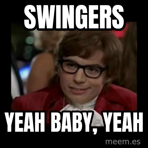 Dangerously Austin Powers meme: Swingers / YEAH BABY, YEAH