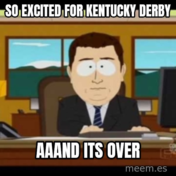 Aand Its Gone meme: So excited for Kentucky derby / Aaand its over