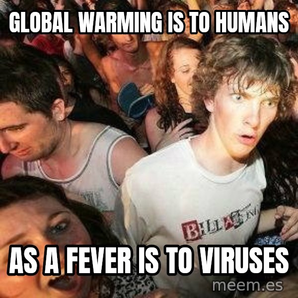 -Sudden Clarity Clarence meme: Global Warming is to humans / as a fever is to viruses