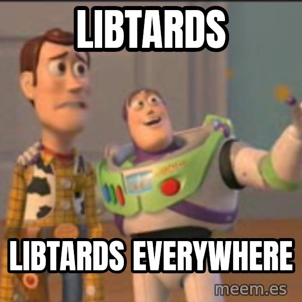 X, X Everywhere  meme: libtards / libtards everywhere