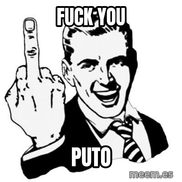 Lol Fuck You meme: Fuck you / Puto