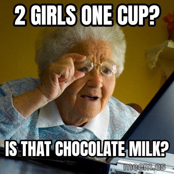 Internet Grandma Surprise meme: 2 girls one cup? / is that chocolate milk?