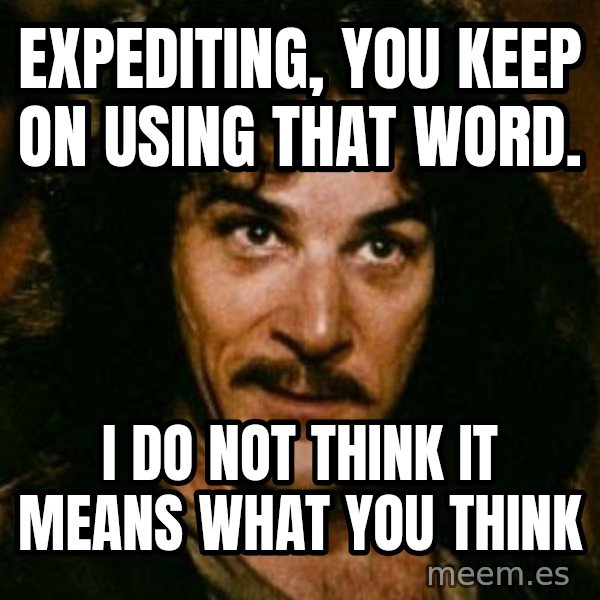 You keep using that word, I don't think it means what you think it means meme: expediting, you keep on using that word. / i do not think it means what you think