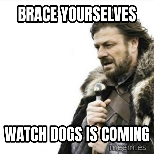 Prepare yourself meme: brace yourselves / Watch Dogs is coming