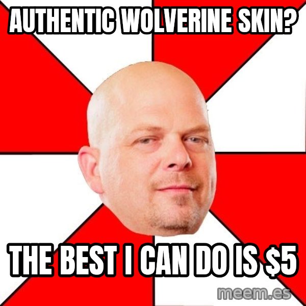Pawn Stars meme: authentic wolverine skin? / the best i can do is $5