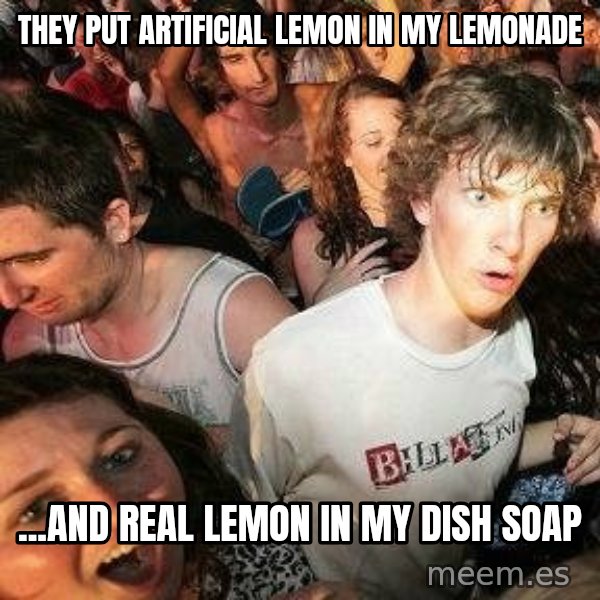 -Sudden Clarity Clarence meme: They put artificial lemon in my lemonade / ...And real lemon in my dish soap