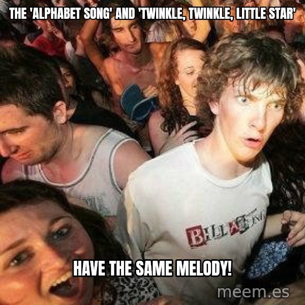-Sudden Clarity Clarence meme: The 'alphabet song' and 'Twinkle, Twinkle, Little star' / have the same melody!