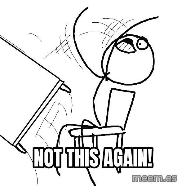 Desk Flip Rage Guy meme: NOT THIS AGAIN!