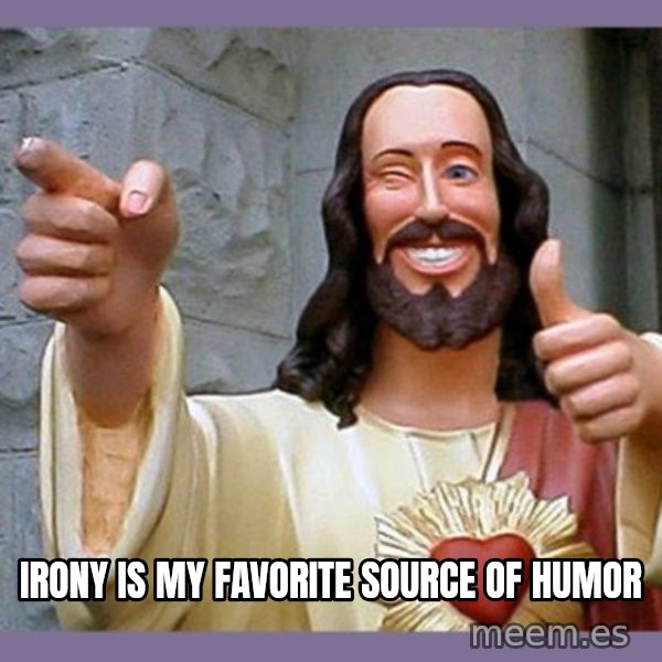 buddy jesus meme: Irony is my favorite source of humor