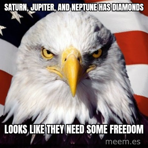 Freedom Eagle  meme: Saturn, Jupiter, and Neptune has diamonds / Looks like they need some freedom