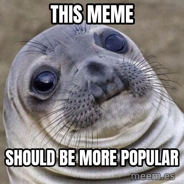Awkward Seal meme: this meme / should be more popular