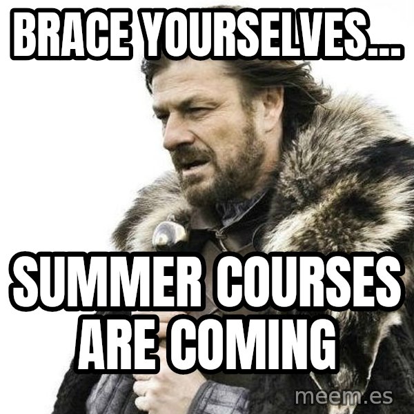 Winter is Coming meme: BRACE YOURSELVES... / Summer courses are coming