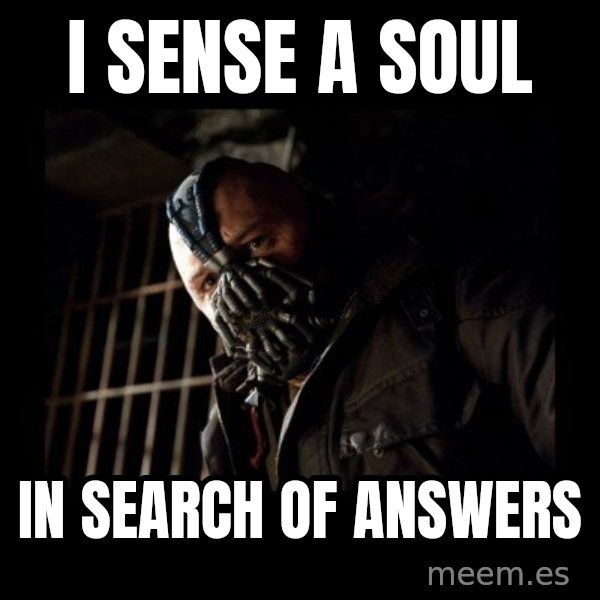 Bane meme: I sense a soul / in search of answers
