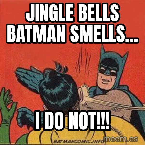 batman slap robin meme: JINGLE BELLS BATMAN SMELLS... / I DO NOT!!!
