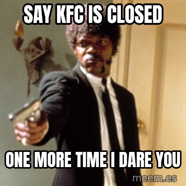 Samuel L Jackson meme: SAY KFC IS CLOSED / one more time i dare you
