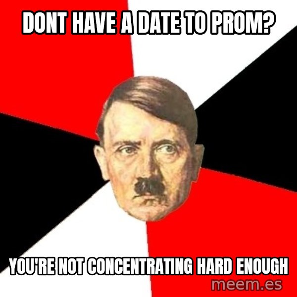 Advice Hitler meme: dont have a date to prom? / You're not concentrating hard enough