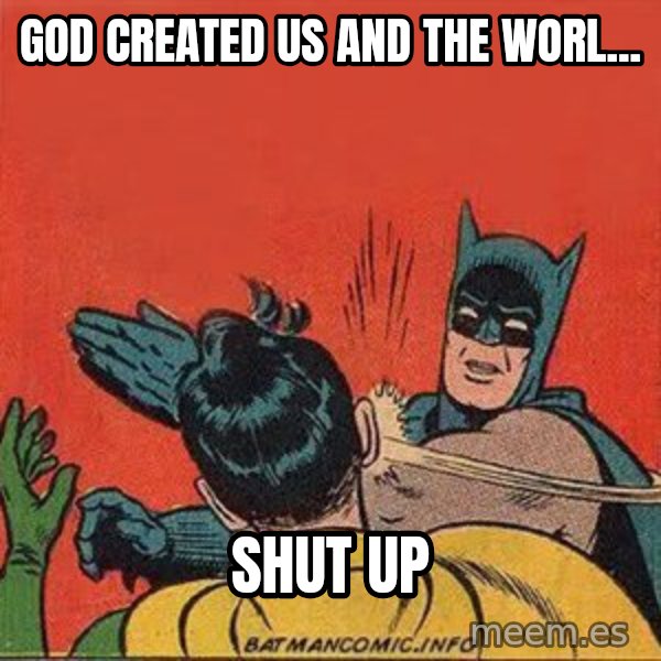 batman slap robin meme: God Created us and the worl... / shut up