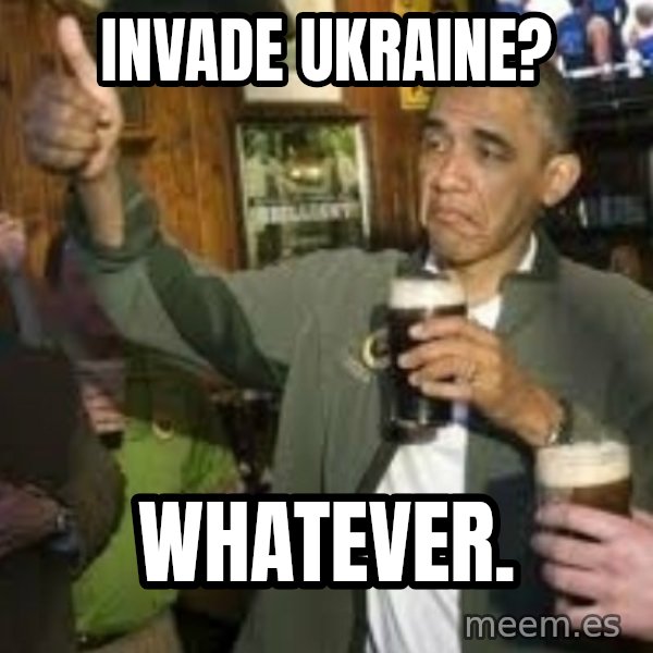 obama beer meme: invade ukraine? / Whatever.