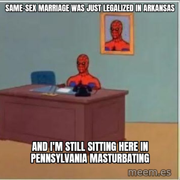 Spiderman Desk meme: same-sex marriage was just legalized in arkansas / and i'm still sitting here in pennsylvania masturbating