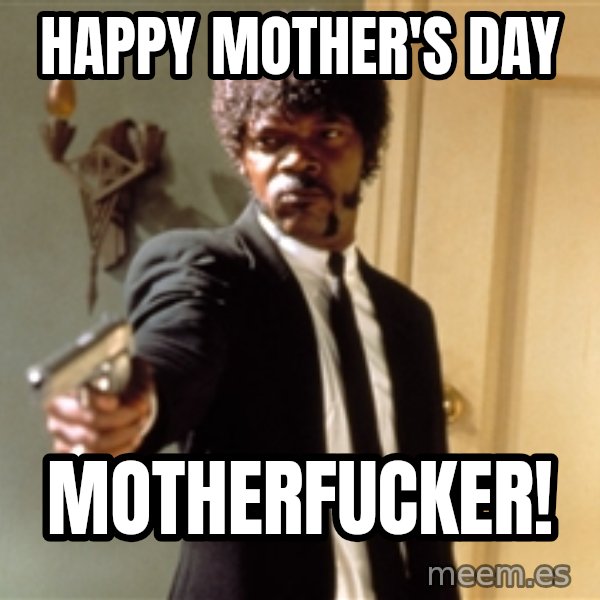 Samuel L Jackson meme: Happy Mother's Day / Motherfucker!