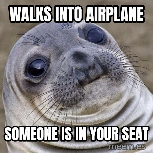 Awkward Seal meme: Walks into airplane / Someone is in your seat
