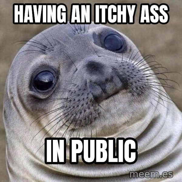 Awkward Seal meme: having an itchy ass / in public