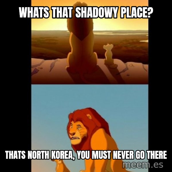 Lion King Shadowy Place meme: whats that shadowy place? / thats north korea, you must never go there