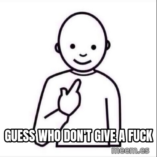 Guess who ? meme: Guess who don't give a fuck