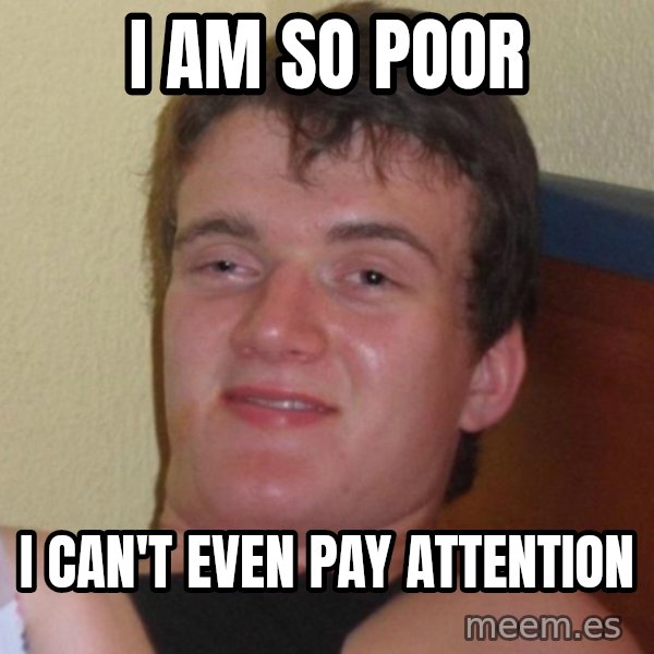 high/drunk guy meme: i am so poor / i can't even pay attention