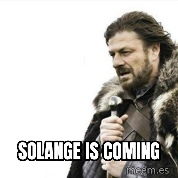 Prepare yourself meme: Solange is coming
