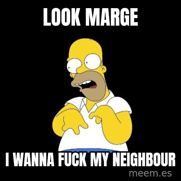 look-marge meme: Look Marge / I wanna fuck my neighbour
