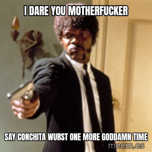 Samuel L Jackson meme: I DARE YOU MOTHERFUCKER / SAY Conchita wurst one more goddamn time