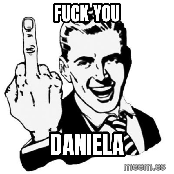 Lol Fuck You meme: fuck you / daniela