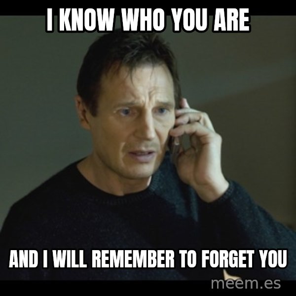 I will Find You Meme meme: I know who you are / and I will remember to forget you
