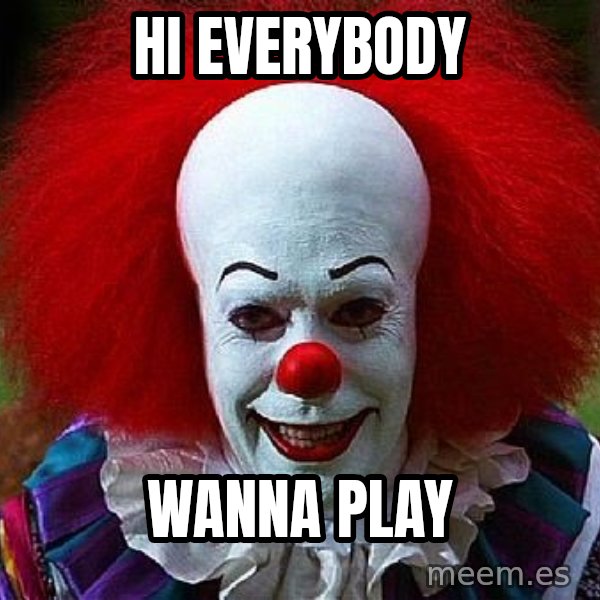 Pennywise the Clown meme: hi everybody / wanna play