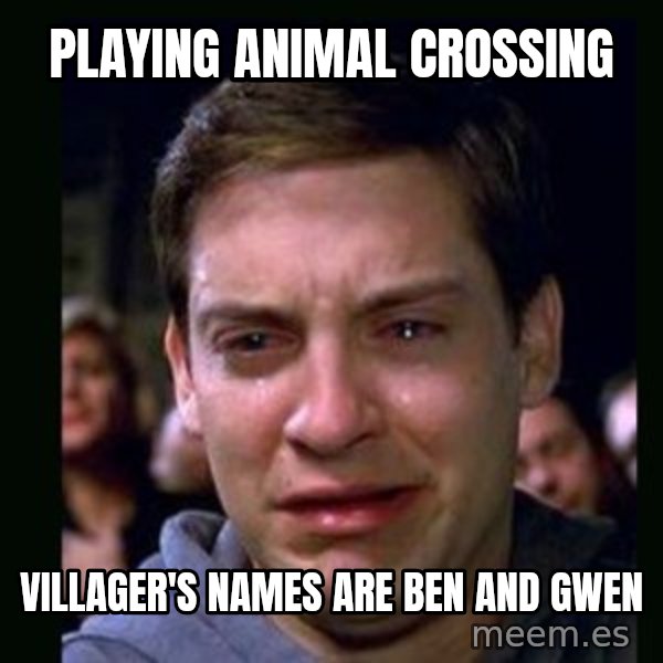 crying peter parker meme: Playing animal crossing / villager's names are ben and gwen