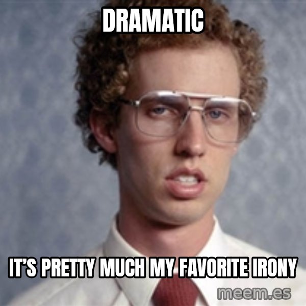 Napoleon Dynamite meme: Dramatic / It’s pretty much my favorite irony
