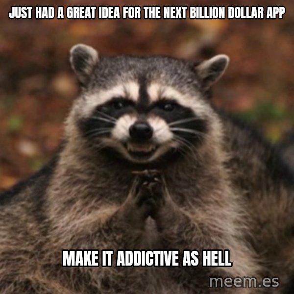 evil raccoon meme: just had a great idea for the next billion dollar app / make it addictive as hell