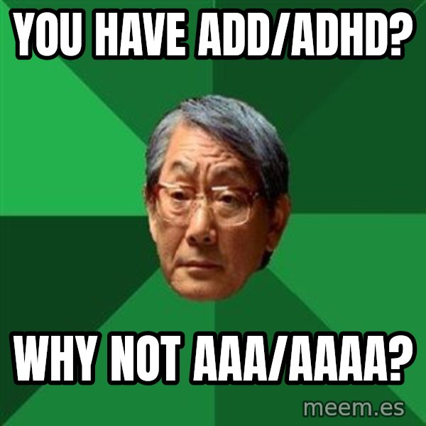 High Expectations Asian Father meme: you have add/adhd? / why not aaa/aaaa?