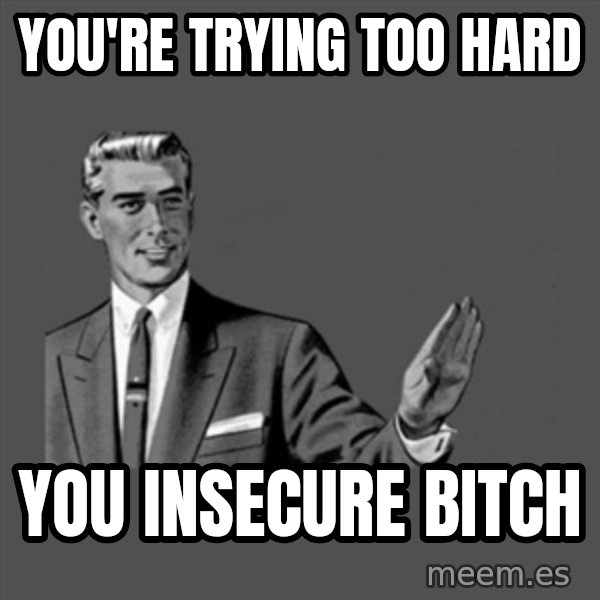Grammar Guy meme: You're trying too hard / You insecure bitch