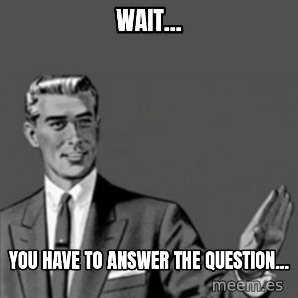 Correction Guy meme: wait... / you have to answer the question...