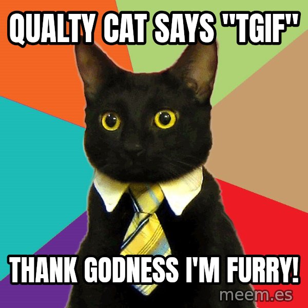 Business Cat meme: Qualty Cat Says "TGIF" / Thank Godness I'm Furry!