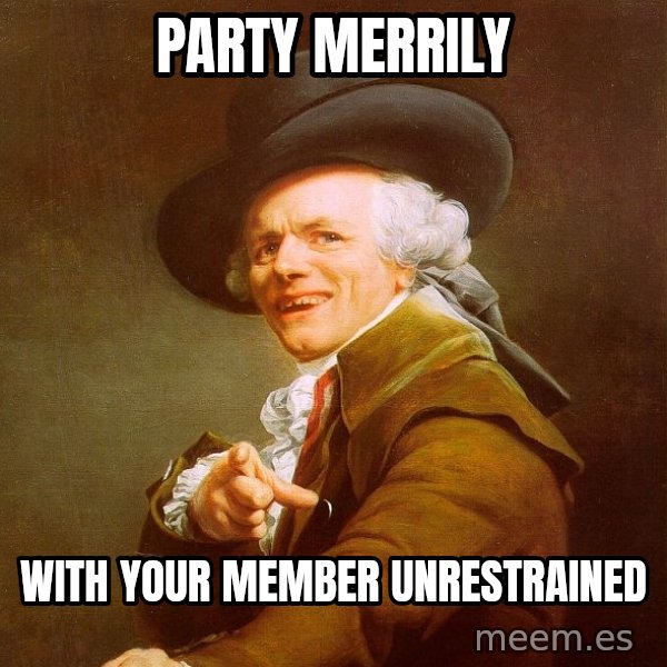 Joseph Ducreux meme: party merrily / with your member unrestrained