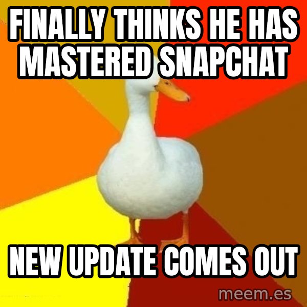 Technologically Impaired Duck meme: Finally thinks he has mastered snapchat / new update comes out