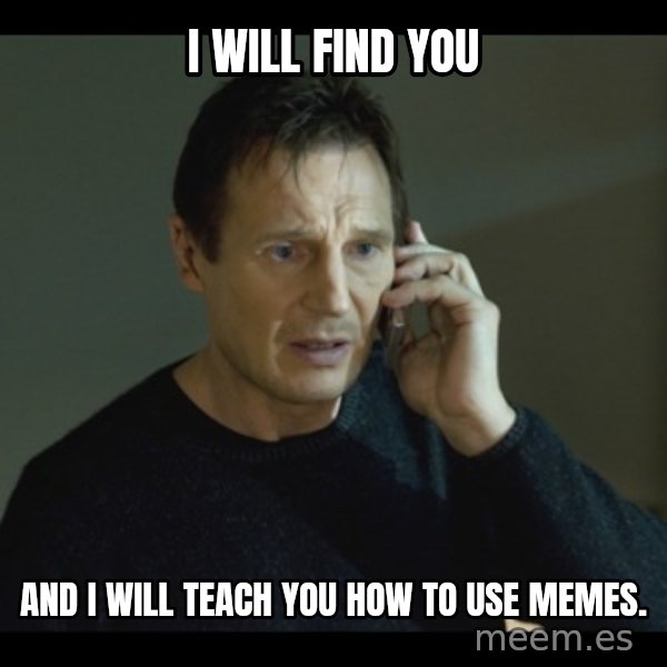 I will Find You Meme meme: I will find you / and i will teach you how to use memes.