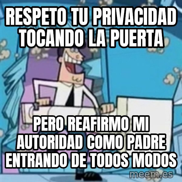 TimmyS Dad Battering Ram meme: respeto tu privacidad tocando la puerta / pero reafirmo mi autoridad como padre entrando de todos modos