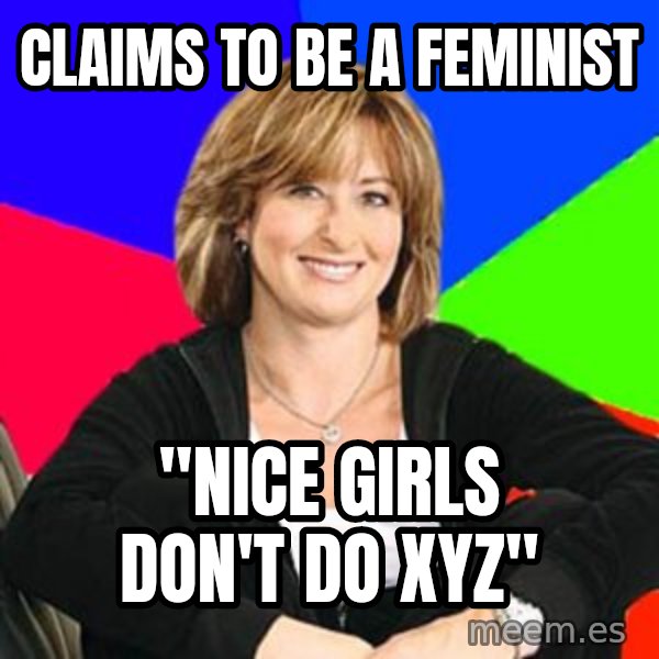 Sheltering Suburban Mom meme: claims to be a feminist / "nice girls don't do XYZ"
