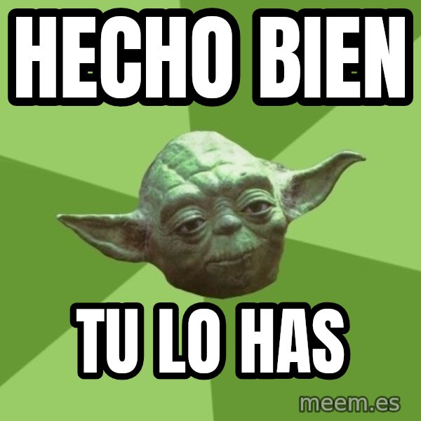 Advice Yoda Gives meme: hecho bien / tu lo has