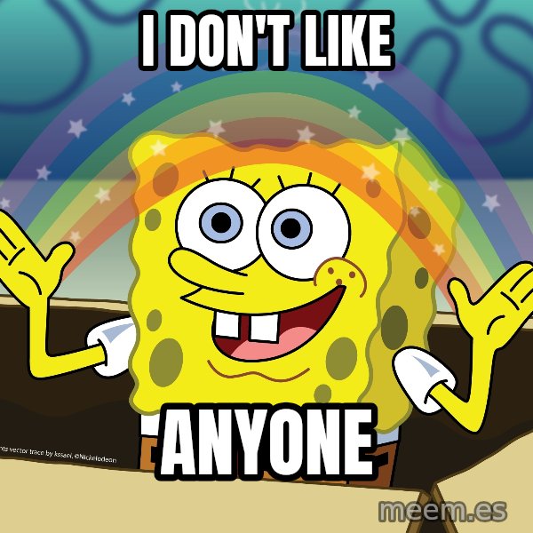 spongebob rainbow meme: I don't like / Anyone